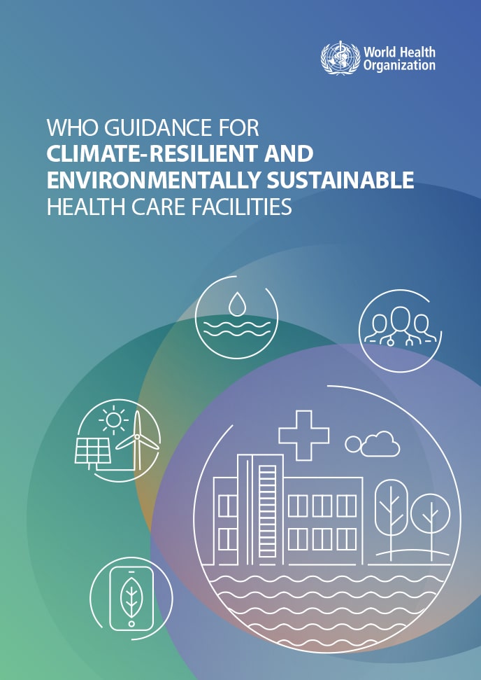 WHO guidance for climate resilient and environmentally sustainable health care facilities